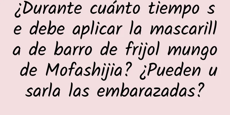 ¿Durante cuánto tiempo se debe aplicar la mascarilla de barro de frijol mungo de Mofashijia? ¿Pueden usarla las embarazadas?