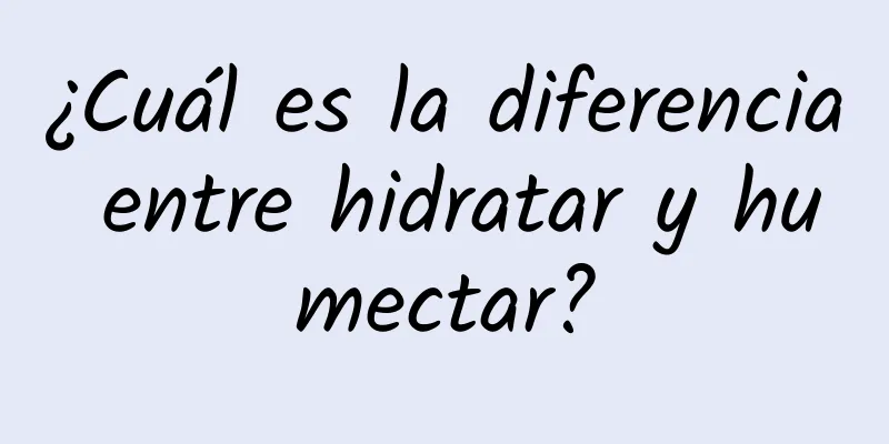 ¿Cuál es la diferencia entre hidratar y humectar?