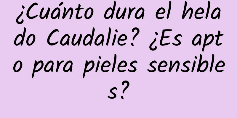 ¿Cuánto dura el helado Caudalie? ¿Es apto para pieles sensibles?