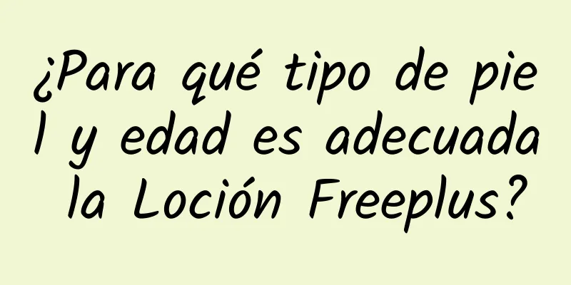 ¿Para qué tipo de piel y edad es adecuada la Loción Freeplus?