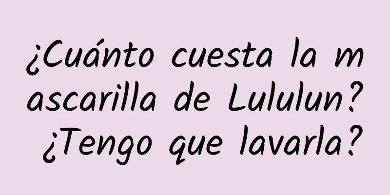 ¿Cuánto cuesta la mascarilla de Lululun? ¿Tengo que lavarla?