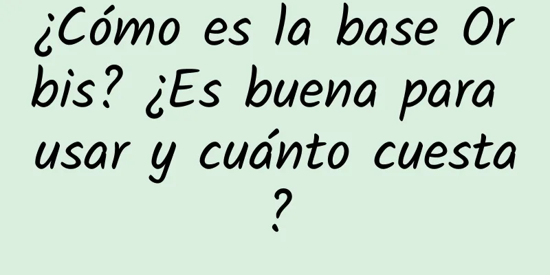 ¿Cómo es la base Orbis? ¿Es buena para usar y cuánto cuesta?