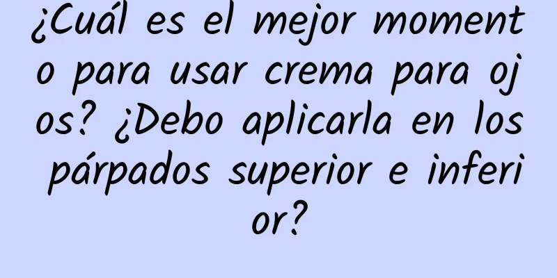 ¿Cuál es el mejor momento para usar crema para ojos? ¿Debo aplicarla en los párpados superior e inferior?