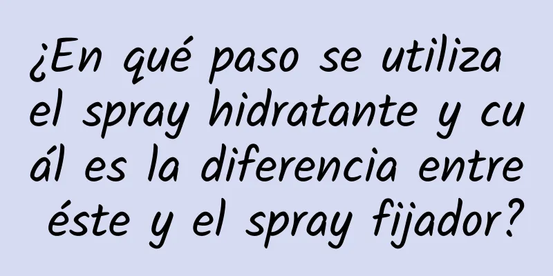 ¿En qué paso se utiliza el spray hidratante y cuál es la diferencia entre éste y el spray fijador?