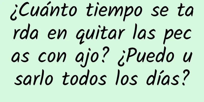 ¿Cuánto tiempo se tarda en quitar las pecas con ajo? ¿Puedo usarlo todos los días?