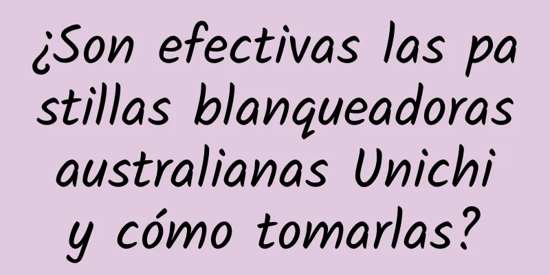 ¿Son efectivas las pastillas blanqueadoras australianas Unichi y cómo tomarlas?