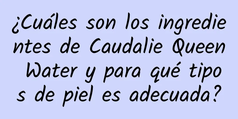 ¿Cuáles son los ingredientes de Caudalie Queen Water y para qué tipos de piel es adecuada?