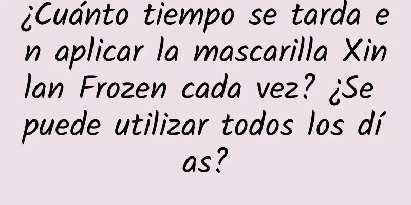 ¿Cuánto tiempo se tarda en aplicar la mascarilla Xinlan Frozen cada vez? ¿Se puede utilizar todos los días?