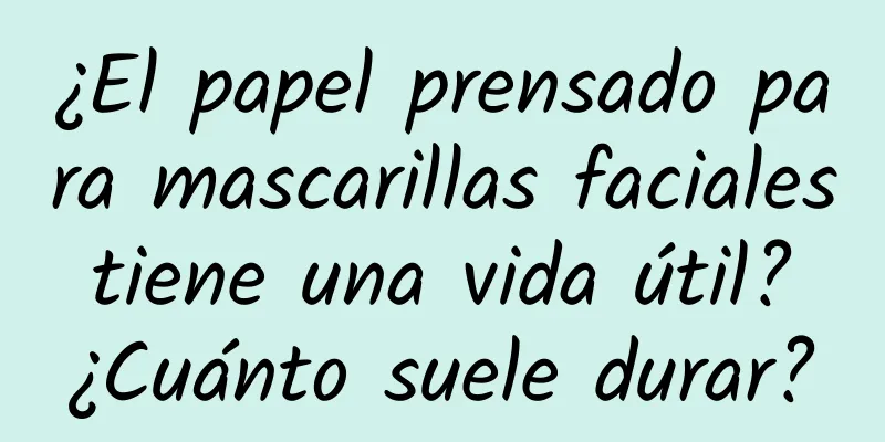 ¿El papel prensado para mascarillas faciales tiene una vida útil? ¿Cuánto suele durar?