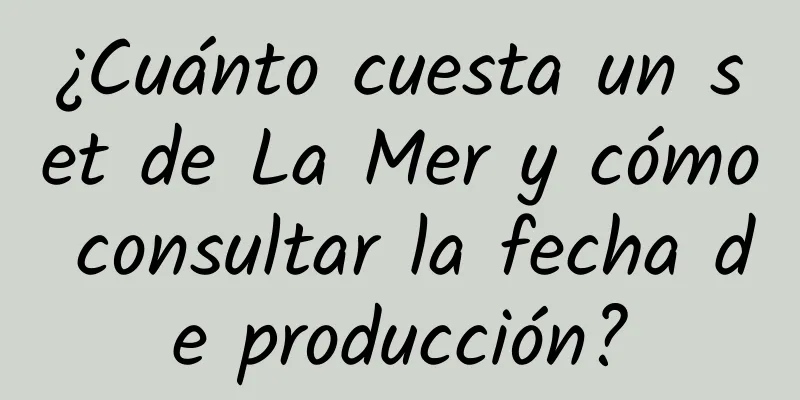 ¿Cuánto cuesta un set de La Mer y cómo consultar la fecha de producción?