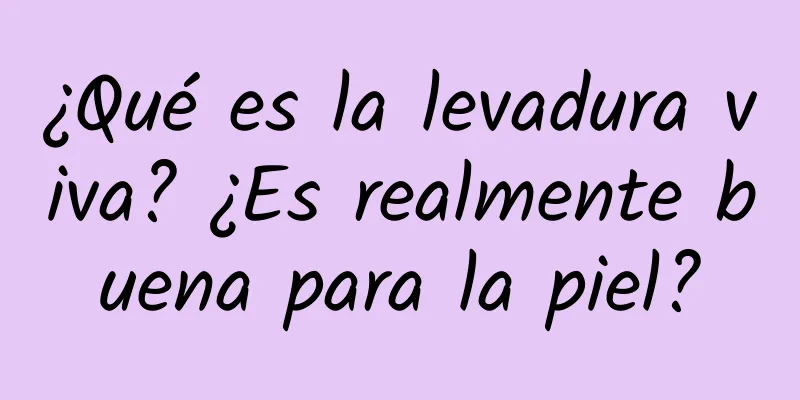 ¿Qué es la levadura viva? ¿Es realmente buena para la piel?