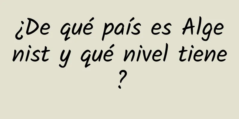 ¿De qué país es Algenist y qué nivel tiene?