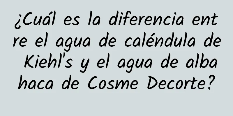 ¿Cuál es la diferencia entre el agua de caléndula de Kiehl's y el agua de albahaca de Cosme Decorte?