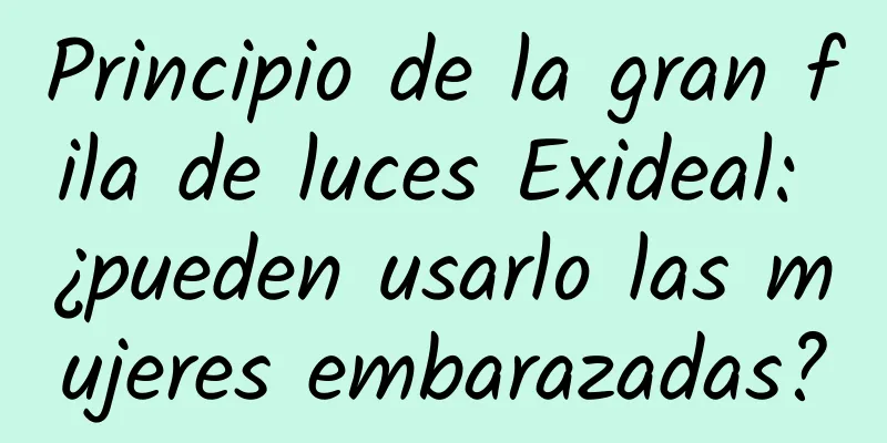 Principio de la gran fila de luces Exideal: ¿pueden usarlo las mujeres embarazadas?