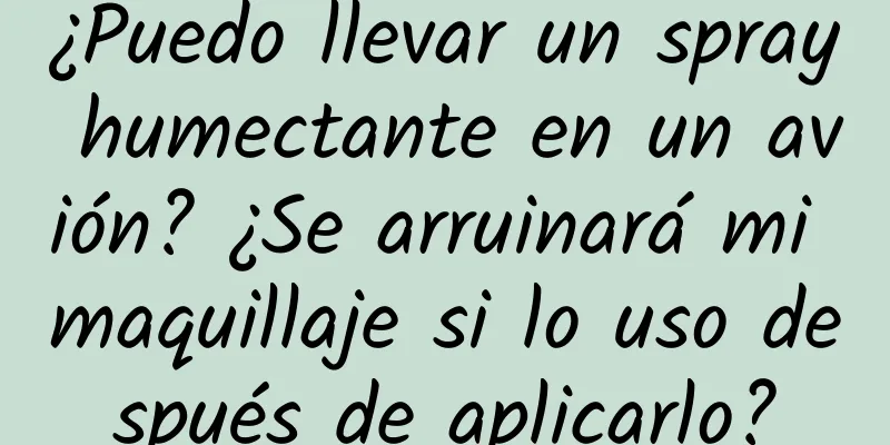 ¿Puedo llevar un spray humectante en un avión? ¿Se arruinará mi maquillaje si lo uso después de aplicarlo?