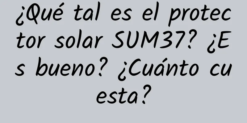 ¿Qué tal es el protector solar SUM37? ¿Es bueno? ¿Cuánto cuesta?