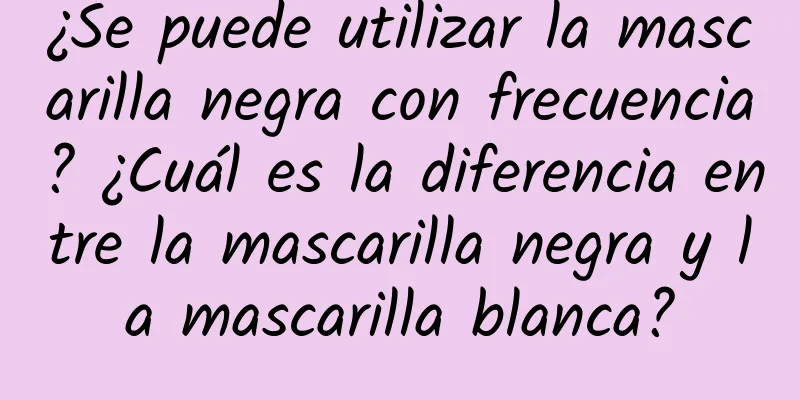 ¿Se puede utilizar la mascarilla negra con frecuencia? ¿Cuál es la diferencia entre la mascarilla negra y la mascarilla blanca?