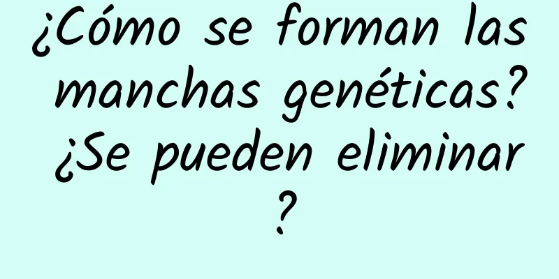 ¿Cómo se forman las manchas genéticas? ¿Se pueden eliminar?