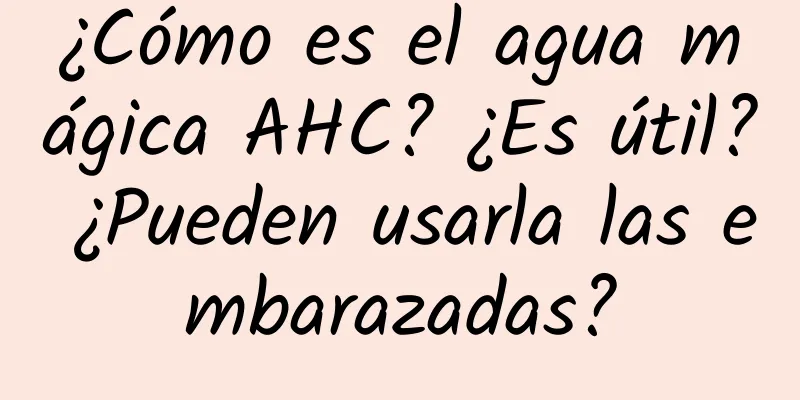 ¿Cómo es el agua mágica AHC? ¿Es útil? ¿Pueden usarla las embarazadas?