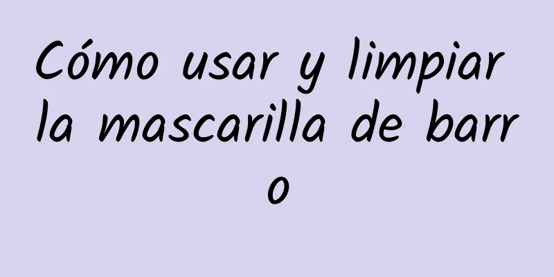 Cómo usar y limpiar la mascarilla de barro