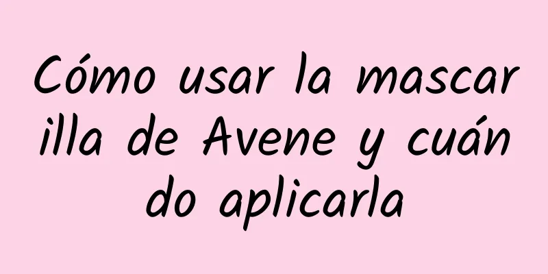 Cómo usar la mascarilla de Avene y cuándo aplicarla