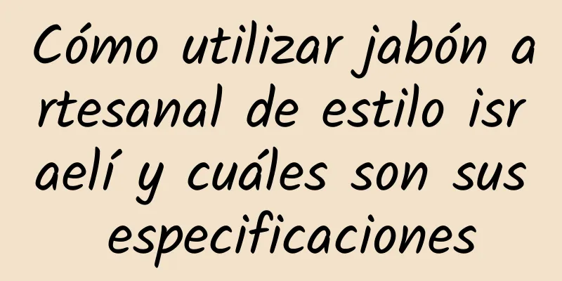 Cómo utilizar jabón artesanal de estilo israelí y cuáles son sus especificaciones