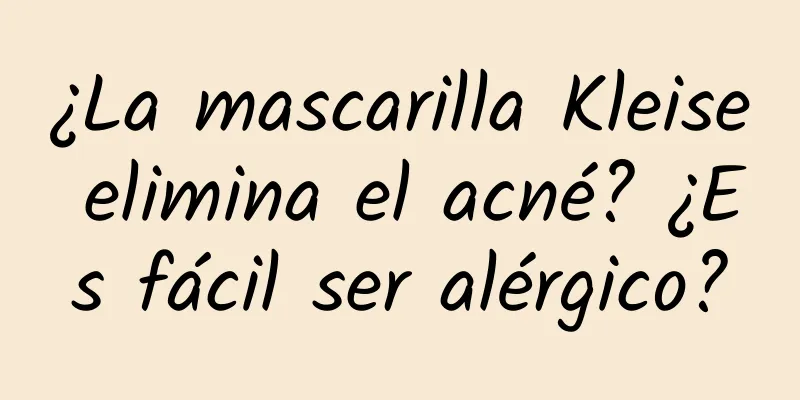 ¿La mascarilla Kleise elimina el acné? ¿Es fácil ser alérgico?