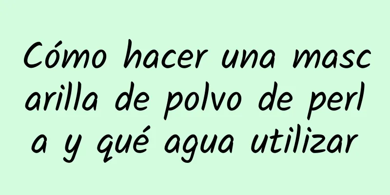 Cómo hacer una mascarilla de polvo de perla y qué agua utilizar