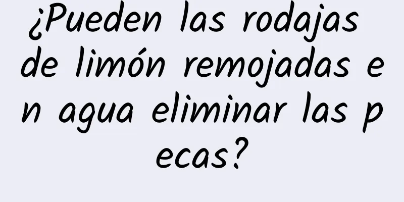 ¿Pueden las rodajas de limón remojadas en agua eliminar las pecas?