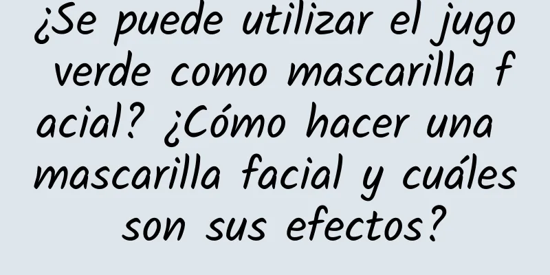 ¿Se puede utilizar el jugo verde como mascarilla facial? ¿Cómo hacer una mascarilla facial y cuáles son sus efectos?