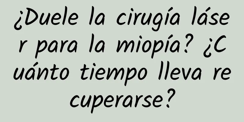 ¿Duele la cirugía láser para la miopía? ¿Cuánto tiempo lleva recuperarse?