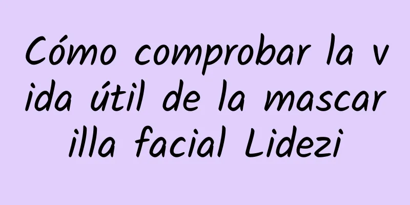 Cómo comprobar la vida útil de la mascarilla facial Lidezi