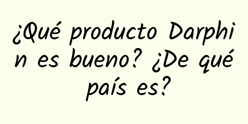 ¿Qué producto Darphin es bueno? ¿De qué país es?