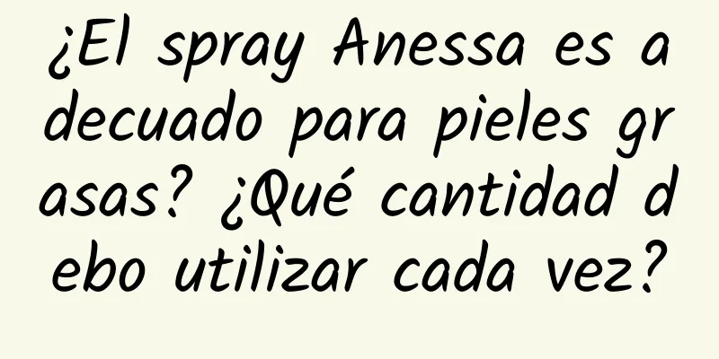 ¿El spray Anessa es adecuado para pieles grasas? ¿Qué cantidad debo utilizar cada vez?