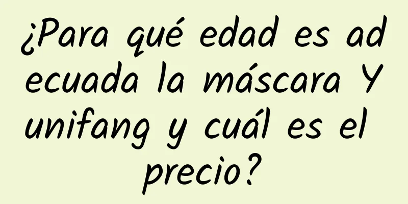 ¿Para qué edad es adecuada la máscara Yunifang y cuál es el precio?