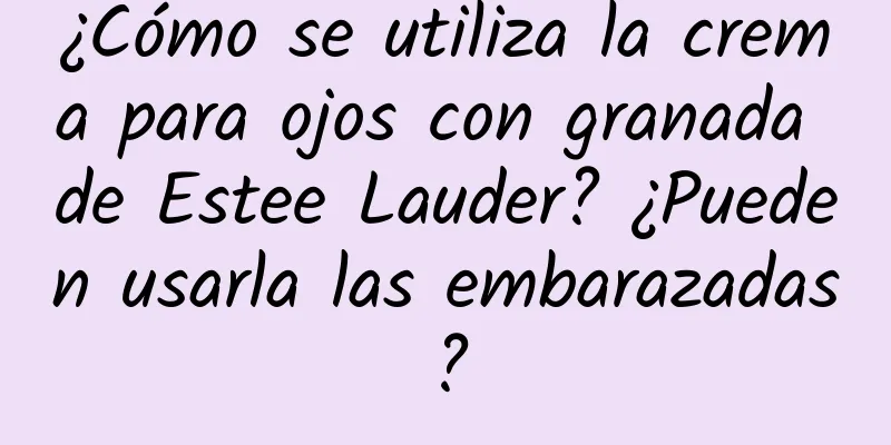 ¿Cómo se utiliza la crema para ojos con granada de Estee Lauder? ¿Pueden usarla las embarazadas?