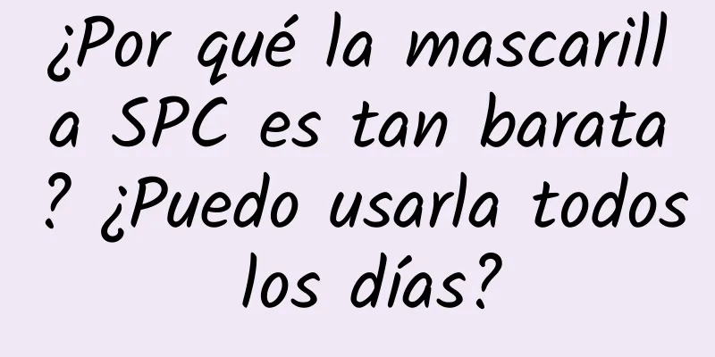 ¿Por qué la mascarilla SPC es tan barata? ¿Puedo usarla todos los días?