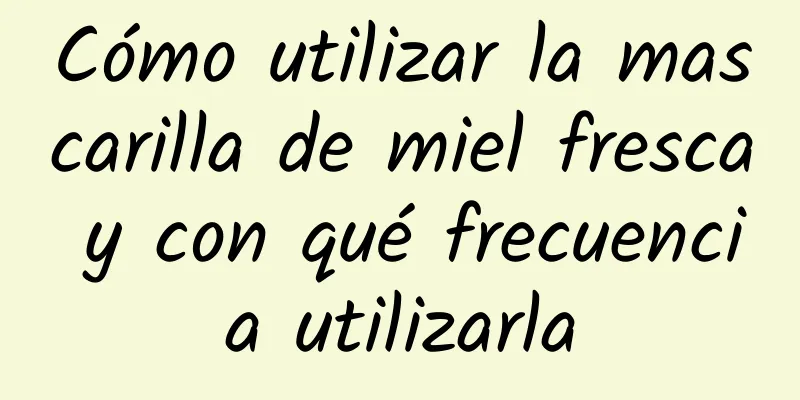 Cómo utilizar la mascarilla de miel fresca y con qué frecuencia utilizarla