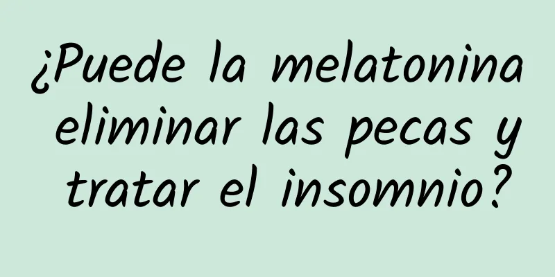 ¿Puede la melatonina eliminar las pecas y tratar el insomnio?