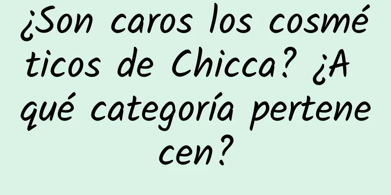 ¿Son caros los cosméticos de Chicca? ¿A qué categoría pertenecen?