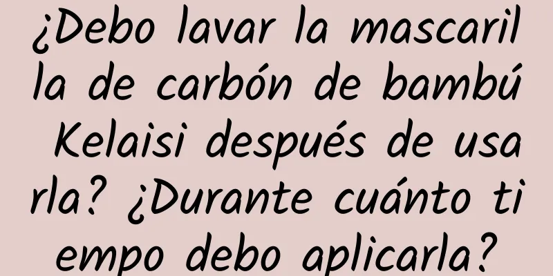 ¿Debo lavar la mascarilla de carbón de bambú Kelaisi después de usarla? ¿Durante cuánto tiempo debo aplicarla?