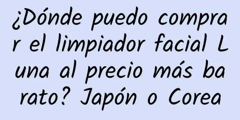 ¿Dónde puedo comprar el limpiador facial Luna al precio más barato? Japón o Corea