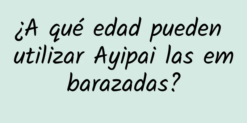 ¿A qué edad pueden utilizar Ayipai las embarazadas?