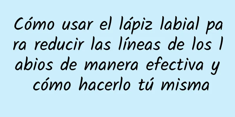 Cómo usar el lápiz labial para reducir las líneas de los labios de manera efectiva y cómo hacerlo tú misma