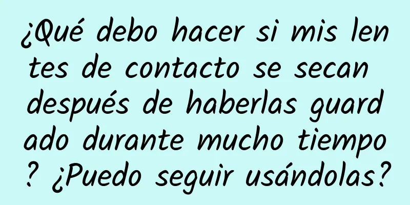 ¿Qué debo hacer si mis lentes de contacto se secan después de haberlas guardado durante mucho tiempo? ¿Puedo seguir usándolas?