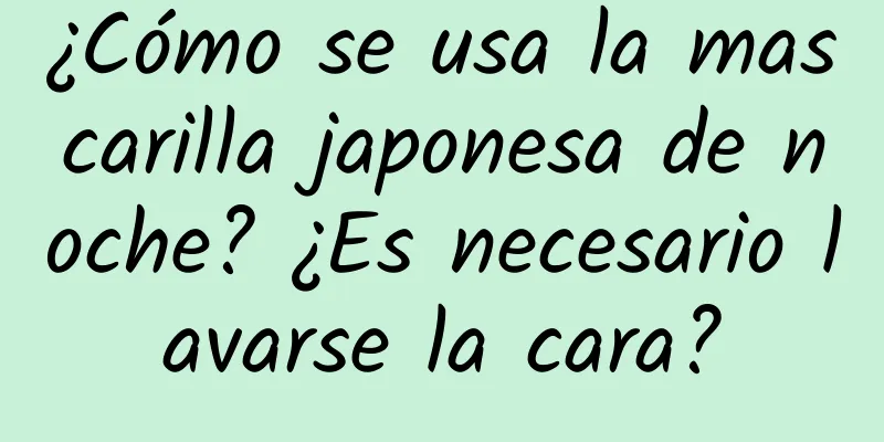 ¿Cómo se usa la mascarilla japonesa de noche? ¿Es necesario lavarse la cara?