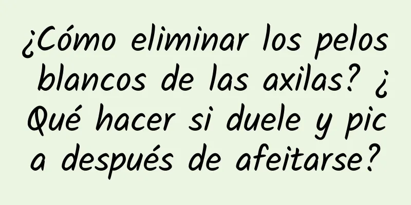 ¿Cómo eliminar los pelos blancos de las axilas? ¿Qué hacer si duele y pica después de afeitarse?