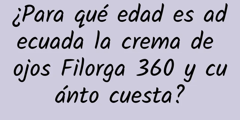 ¿Para qué edad es adecuada la crema de ojos Filorga 360 y cuánto cuesta?