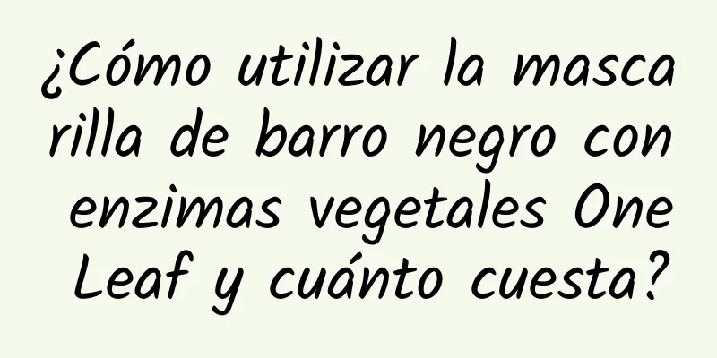 ¿Cómo utilizar la mascarilla de barro negro con enzimas vegetales One Leaf y cuánto cuesta?