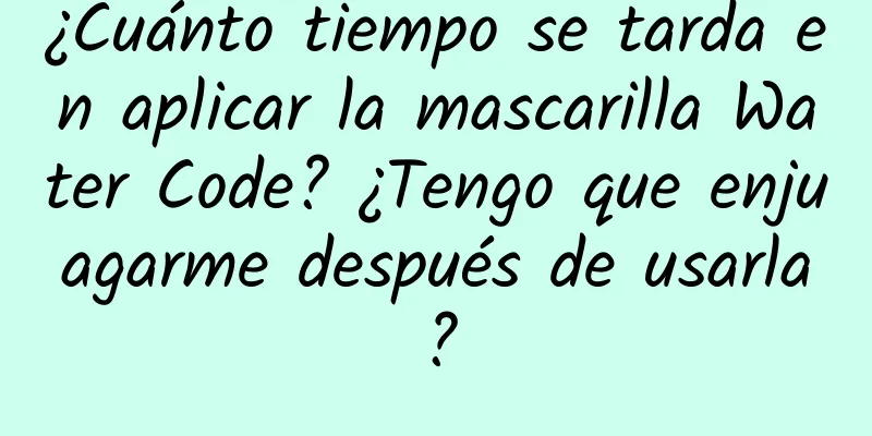 ¿Cuánto tiempo se tarda en aplicar la mascarilla Water Code? ¿Tengo que enjuagarme después de usarla?